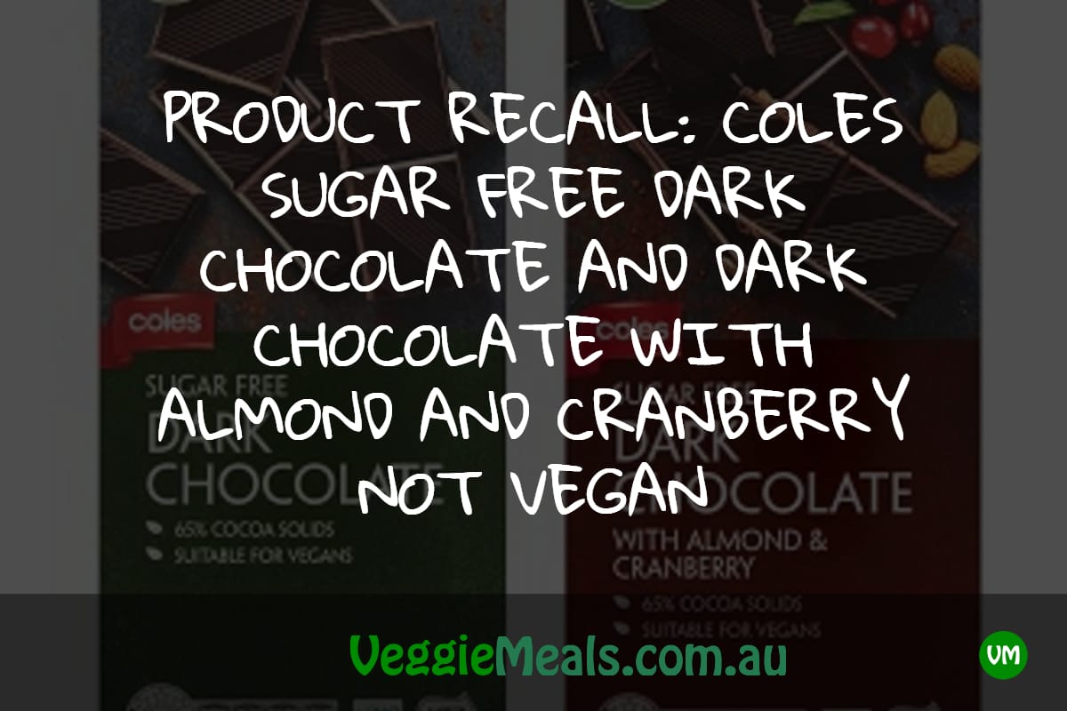 PRODUCT RECALL_ COLES SUGAR FREE DARK CHOCOLATE AND DARK CHOCOLATE WITH ALMOND AND CRANBERRY NOT VEGAN
